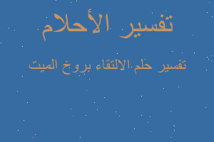 تفسير الالتقاء بروخ الميت في المنام