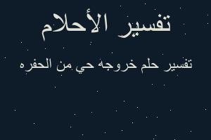 تفسير خروجه حي من الحفره في المنام