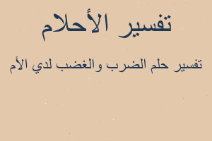 تفسير الضرب والغضب لدي الأم في المنام تفسير الضرب والغضب لدي الأم في المنام