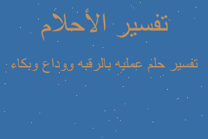 تفسير عمليه بالرقبه ووداع وبكاء في المنام