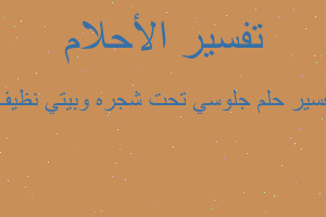 تفسير جلوسي تحت شجره وبيتي نظيف في المنام