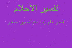 تفسير رئيت ديناصور صغير في المنام