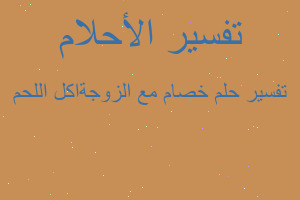 تفسير خصام مع الزوجةاكل اللحم في المنام