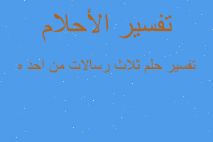 تفسير ثلاث رسالات من احد ه في المنام