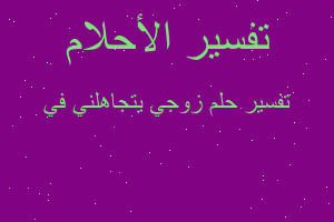 تفسير زوجي يتجاهلني في في المنام