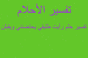 تفسير رأيت طليقي يحتضنني ويقبلن في المنام