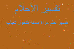 تفسير مرأة مسنه تتحول شباب في المنام تفسير مرأة مسنه تتحول شباب في المنام
