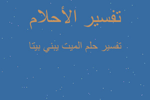 تفسير الميت يبني بيتا في المنام