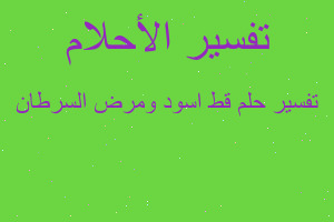 تفسير قط اسود ومرض السرطان في المنام تفسير قط اسود ومرض السرطان في المنام