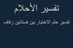 تفسير الاختيار بين فستانين زفاف في المنام