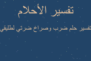 تفسير ضرب وصراخ ضرتي لطليقي في المنام تفسير ضرب وصراخ ضرتي لطليقي في المنام
