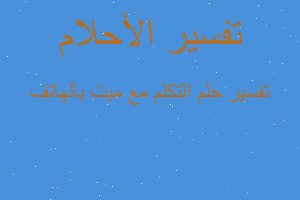 تفسير التكلم مع ميت بالهاتف في المنام