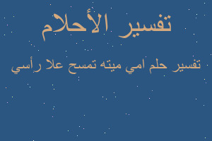 تفسير امي ميته تمسح علا رأسي في المنام