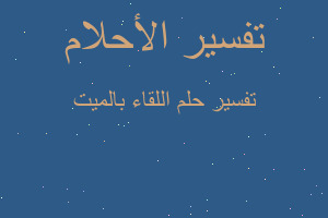 تفسير اللقاء بالميت في المنام