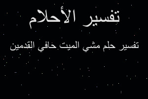 تفسير مشي الميت حافي القدمين في المنام