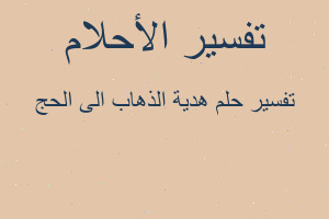 تفسير هدية الذهاب الى الحج في المنام