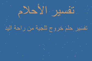 تفسير خروج ثلجية من راحة اليد في المنام تفسير خروج ثلجية من راحة اليد في المنام