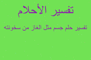 تفسير جسم مثل الغاز من سخونته في المنام