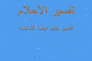 تفسير عجله الشاحنه في المنام