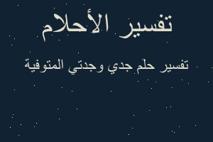 تفسير جدي وجدتي المتوفية في المنام