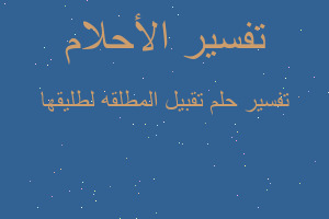 تفسير تقبيل المطلقه لطليقها في المنام تفسير تقبيل المطلقه لطليقها في المنام