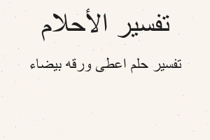 تفسير اعطى ورقه بيضاء في المنام