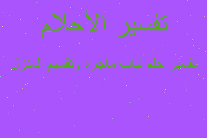 تفسير ثياب ماجره وتقسيم المنزل في المنام