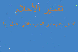 تفسير مدير المدرسةالتي أعمل بها في المنام