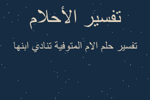 تفسير الام المتوفية تنادي ابنها في المنام