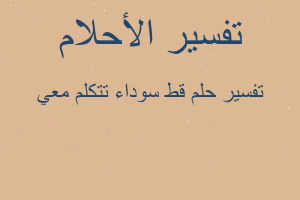 تفسير قط سوداء تتكلم معي في المنام