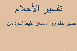 تفسير زوال لسان غليظ اسود من ال في المنام