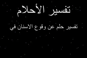 تفسير عن وقوع الاسنان في في المنام