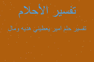 تفسير امير يعطيني هديه ومال في المنام تفسير امير يعطيني هديه ومال في المنام