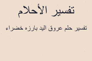 تفسير عروق اليد بارزه خضراء في المنام تفسير عروق اليد بارزه خضراء في المنام
