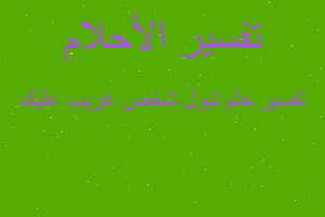 تفسير تبول شخص غريب عليك في المنام تفسير تبول شخص غريب عليك في المنام