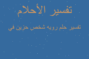 تفسير رويه شخص حزين في في المنام