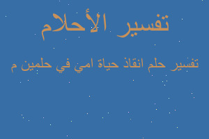 تفسير انقاذ حياة امي في حلمين م في المنام تفسير انقاذ حياة امي في حلمين م في المنام