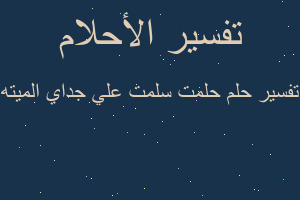 تفسير حلمت سلمت علي جداي الميته في المنام