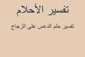 تفسير الدعس على الزجاج في المنام