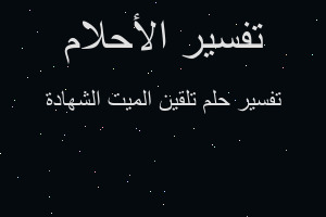 تفسير تلقين الميت الشهادة في المنام