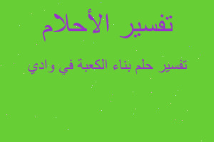 تفسير بناء الكعبة في وادي في المنام تفسير بناء الكعبة في وادي في المنام