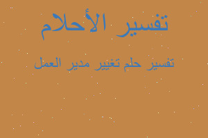 تفسير تغيير مدير العمل في المنام تفسير تغيير مدير العمل في المنام