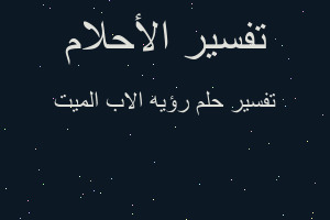 تفسير رؤيه الاب الميت في المنام