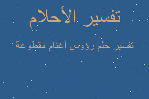 تفسير رؤوس أغنام مقطوعة في المنام