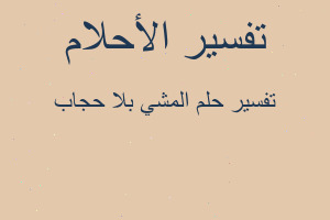 تفسير المشي بلا حجاب في المنام تفسير المشي بلا حجاب في المنام
