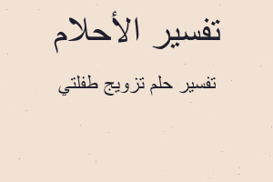 تفسير تزويج طفلتي في المنام تفسير تزويج طفلتي في المنام