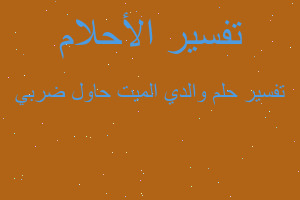 تفسير والدي الميت حاول ضربي في المنام