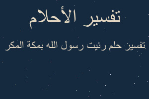 تفسير رئيت رسول الله بمكة المكر في المنام