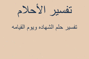 تفسير الشهاده ويوم القيامه في المنام