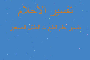 تفسير قطع يد الطفل الصغير في المنام